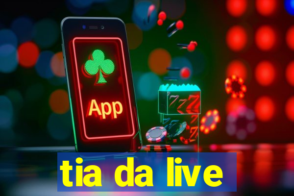 tia da live